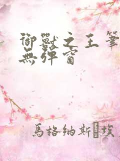 御兽之王笔趣阁无弹窗