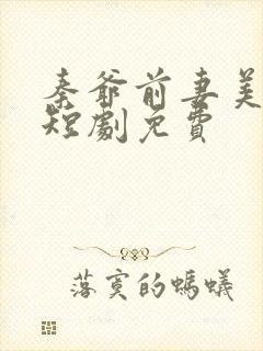 秦爷前妻美又飒短剧免费