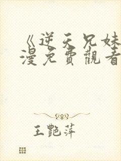 《逆天兄妹》动漫免费观看