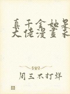 真千金她是全能大佬漫画未删减