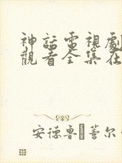 神话电视剧免费观看全集在线观看