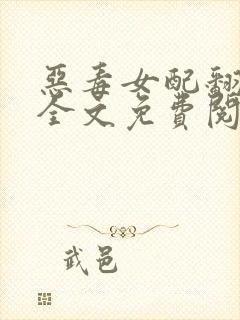 恶毒女配翻身记全文免费阅读