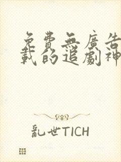 免费无广告可下载的追剧神器