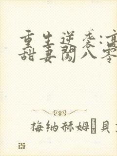 重生逆袭:高能甜妻闯八零