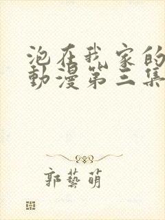 泡在我家的辣妹动漫第三集