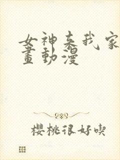 女神来我家看漫画动漫