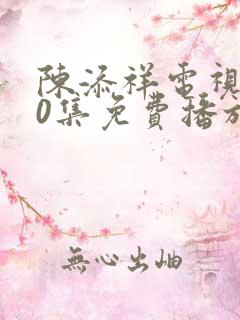 陈添祥电视剧40集免费播放