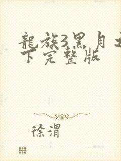 龙族3黑月之潮下完整版