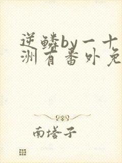 逆鳞by一十四洲有番外免费阅读笔趣阁