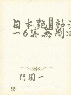 日本艳鉧动漫1～6集无删减版
