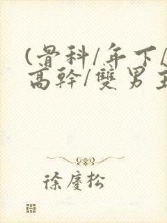 (骨科/年下/高干/双男主)