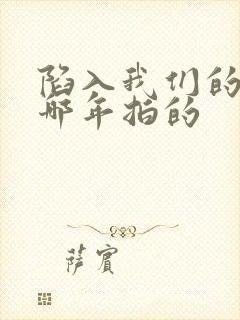 陷入我们的热恋哪年拍的