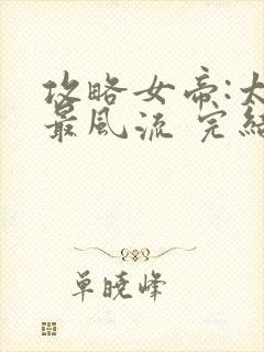 攻略女帝:太监最风流 完结版