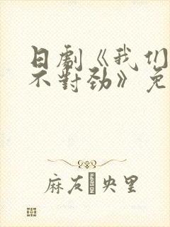 日剧《我们有点不对劲》免费观看