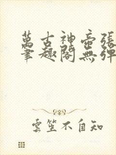 万古神帝张若尘笔趣阁无弹窗