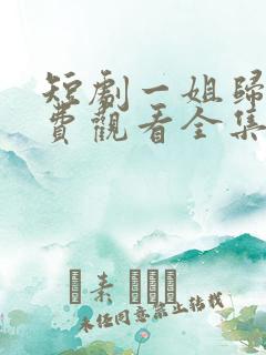 短剧一姐归来免费观看全集