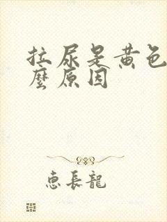 拉尿是黄色是什么原因