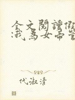 全文阅读假太监:我为女帝管后宫