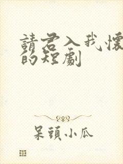 请君入我怀类似的短剧