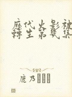 历代火影被秽土转生第几集