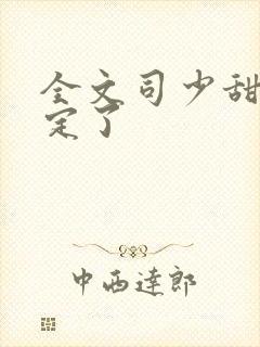 全文司少甜妻宠定了