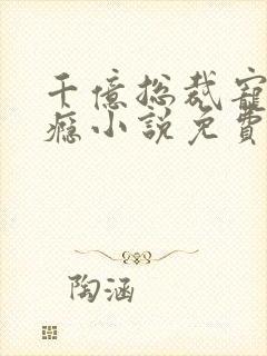 千亿总裁宠妻上瘾小说免费