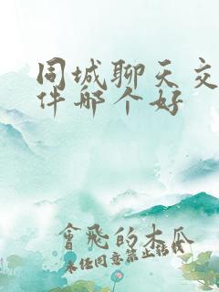 同城聊天交友软件哪个好