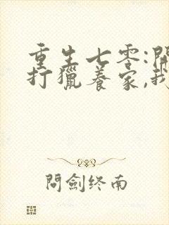 重生七零:开局打猎养家,我把妻女宠上天txt