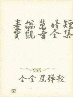 麦总万晴短剧免费观看全集高清版