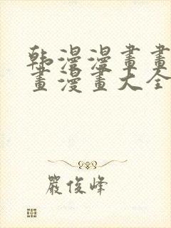 韩漫漫画画免费画漫画大全在线观看