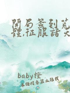 开局签到荒古圣体,征服诸天万界君逍遥