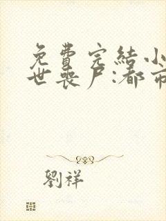 免费完结小说末世丧尸:都市最强异能者