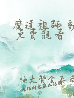 魔道祖师 动漫 免费观看