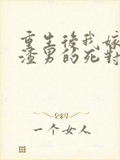 重生后我嫁给了渣男的死对头短剧播放