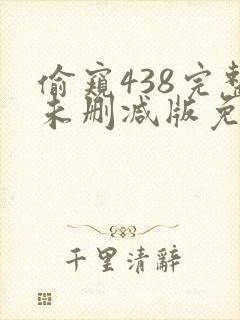 偷窥438完整未删减版免费观看