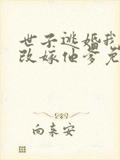 世子逃婚我转身改嫁他爹免费观看全集