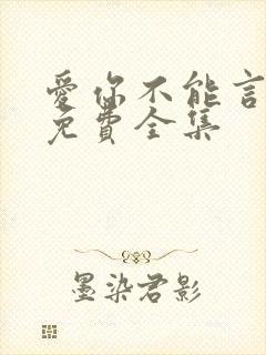 爱你不能言短剧免费全集