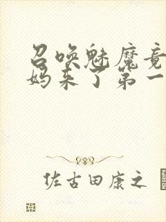 召唤魅魔竟是妈妈来了第一季免费观看