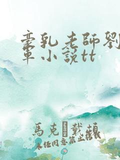 豪乳老师刘艳马军小说tt