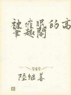 被催眠的高芷柔笔趣阁