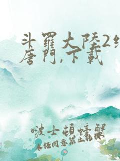 斗罗大陆2绝世唐门,下载