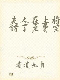 夫人在上将军知错了免费完整版