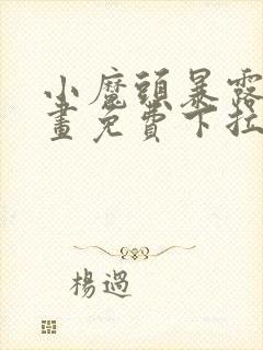 小魔头暴露了漫画免费下拉式