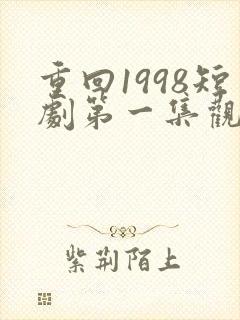 重回1998短剧第一集观看