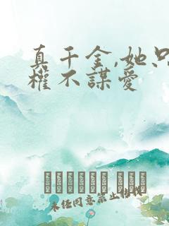 真千金,她只谋权不谋爱