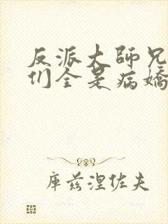 反派大师兄师妹们全是病娇在线观看