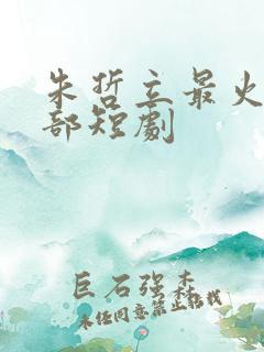 朱哲立最火的5部短剧