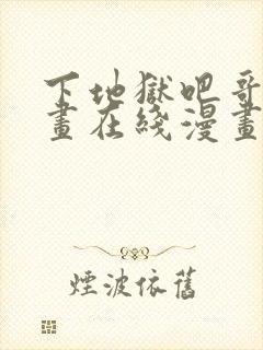 下地狱吧哥哥漫画在线漫画