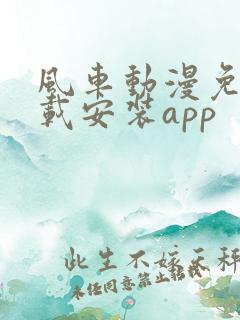 风车动漫免费下载安装app