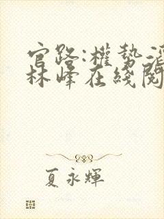 官路:权势滔天林峰在线阅读